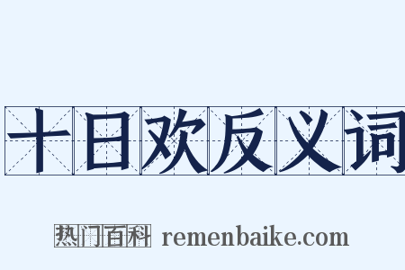 十日欢反义词是什么意思的图片